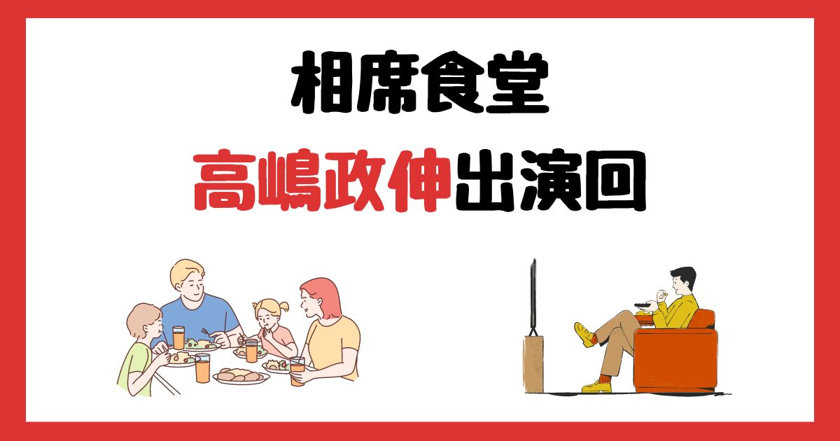 相席食堂　高嶋政伸　出演回　何話　見逃し配信　見る方法