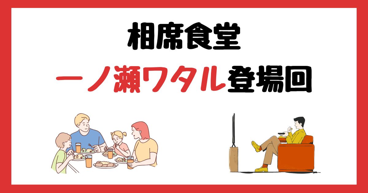 相席食堂　一ノ瀬ワタル　登場回　何話　見逃し配信　見る方法